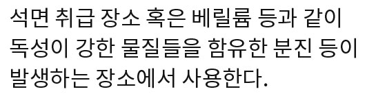 석면 취급 장소 혹은 베릴륨 등과 같이 독성이 강한 물질들을 함유한 분진 등이 발생하는 장소에서 사용한다.